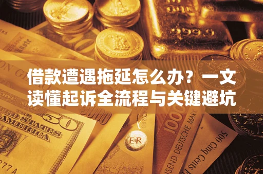 北京借款遭遇拖延怎么办？一文读懂起诉全流程与关键避坑指南