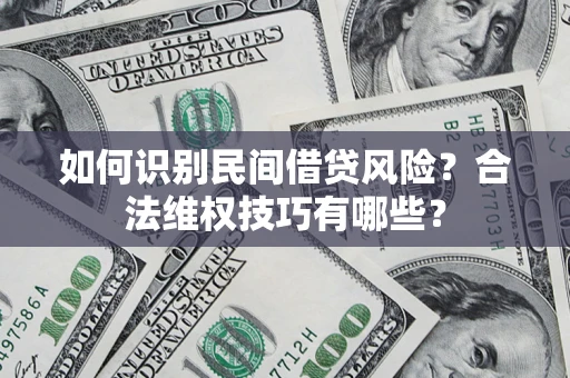 北京如何识别民间借贷风险？合法维权技巧有哪些？